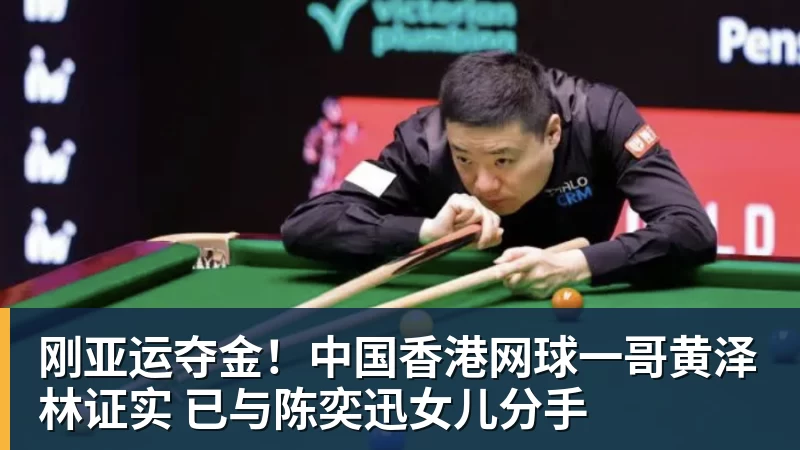 刚亚运夺金！中国香港网球一哥黄泽林证实 已与陈奕迅女儿分手