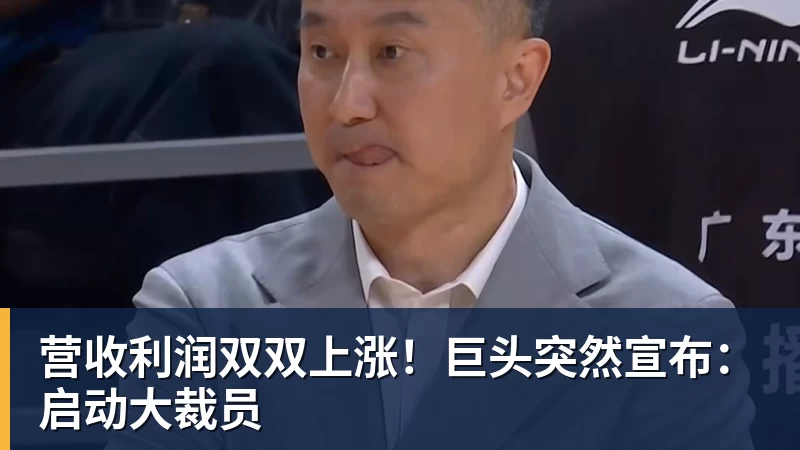 营收利润双双上涨！巨头突然宣布：启动大裁员